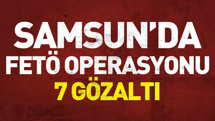 Samsun'da FETÖ operasyonu: 7 gözaltı