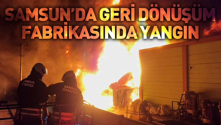 Samsun'da geri dönüşüm fabrikasında yangın