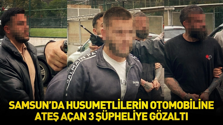 Samsun'da husumetlilerin otomobiline ateş açan 3 şüpheliye gözaltı