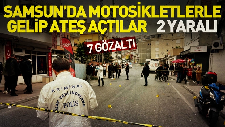 Samsun'da husumetlilerine 3 motosikletle gelip ateş açtılar; 2 yaralı, 7 gözaltı