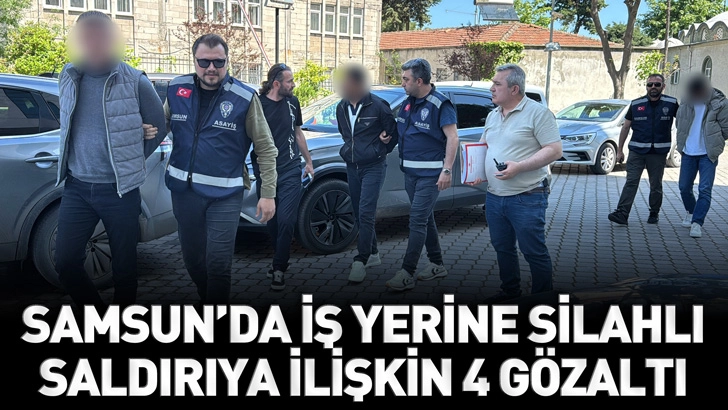 Samsun'da iş yerine silahlı saldırıya ilişkin 4 g&ouml;zaltı