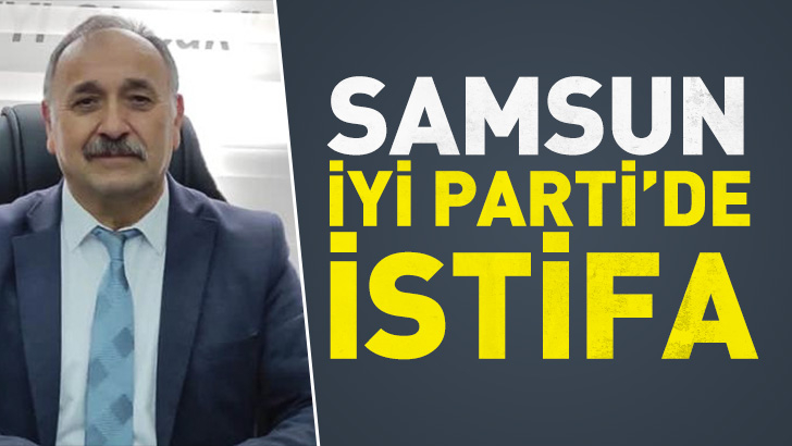 Samsun'da İYİ Parti Salıpazarı İlçe Başkanı Şakir Şahin istifa etti
