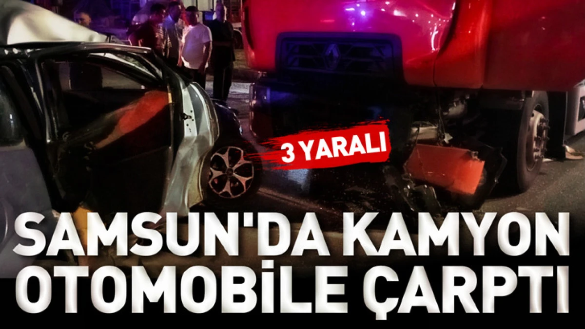 Samsun'da kamyon, otomobile &ccedil;arptı: 3 yaralı