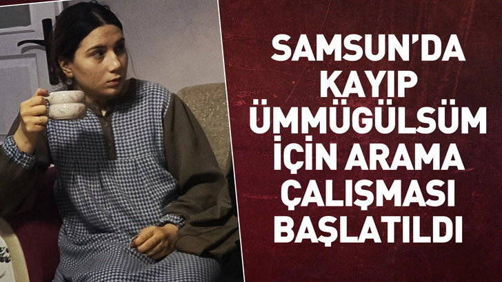 Samsun&rsquo;da kayıp &Uuml;mm&uuml;g&uuml;ls&uuml;m i&ccedil;in arama &ccedil;alışması başlatıldı