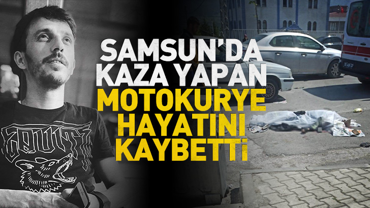 Samsun'da kaza yapan motokurye hayatını kaybetti