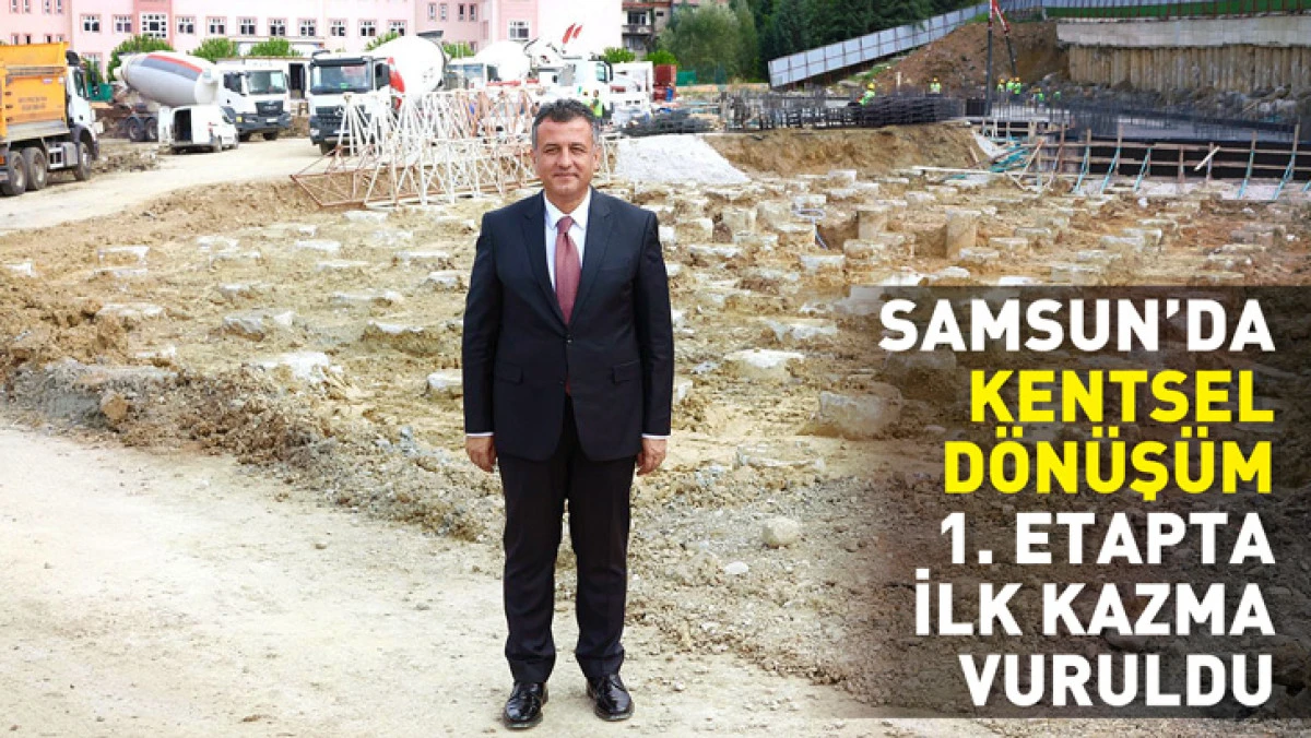 Samsun'da Kentsel D&ouml;n&uuml;ş&uuml;m 1. Etapta İlk Kazma Vuruldu