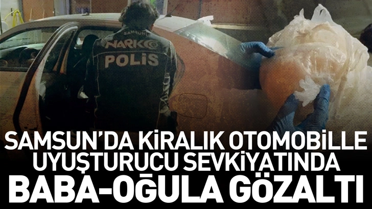 Samsun'da kiralık otomobille uyuşturucu sevkiyatında baba-oğula gözaltı