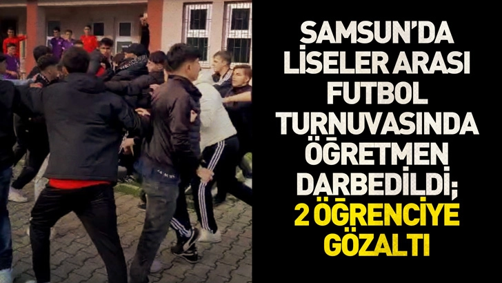 Samsun'da liseler arası futbol turnuvasında öğretmen darbedildi; 2 öğrenciye gözaltı