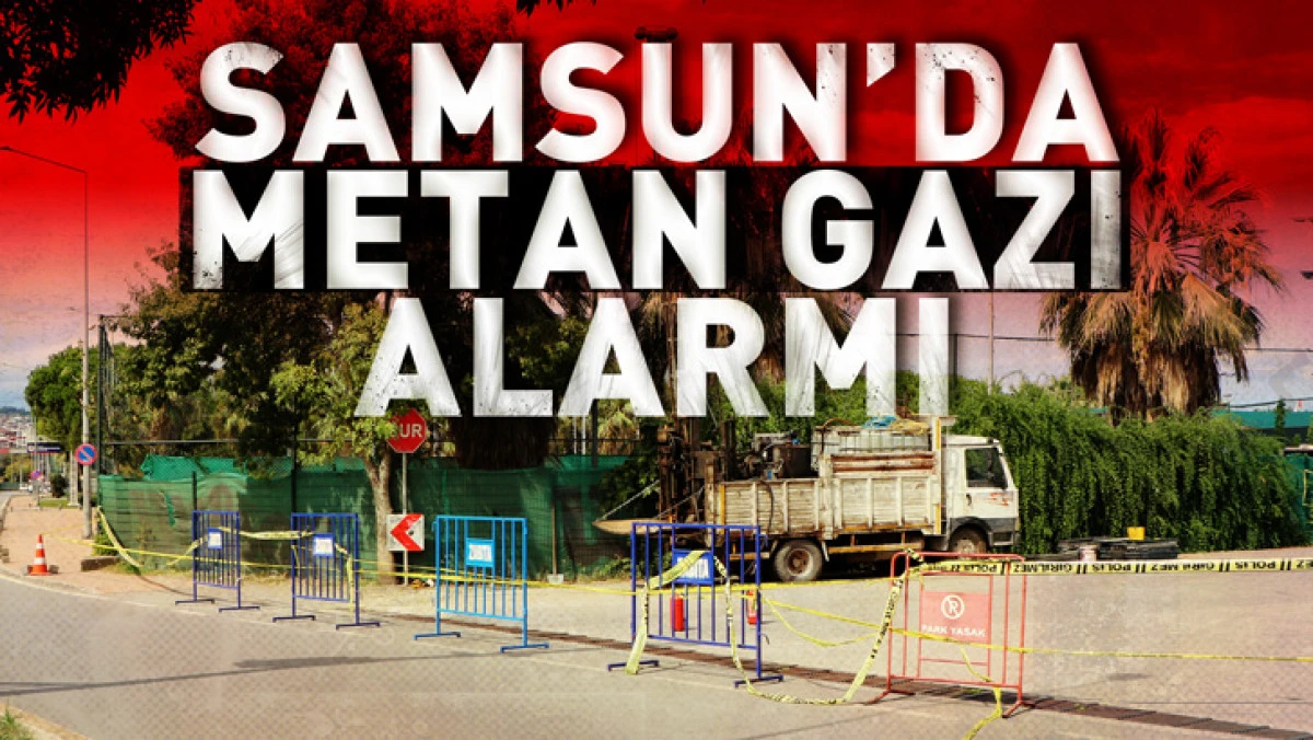 Samsun'da Metan gazı alarmı!