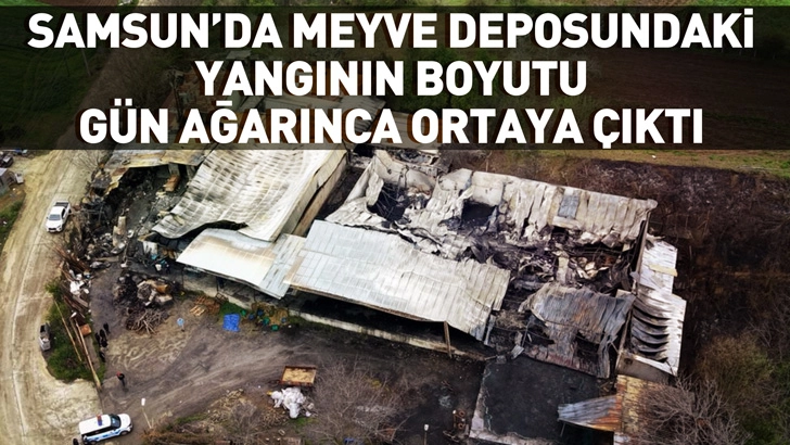 Samsun'da meyve deposundaki yangının boyutu, g&uuml;n ağarınca ortaya &ccedil;ıktı