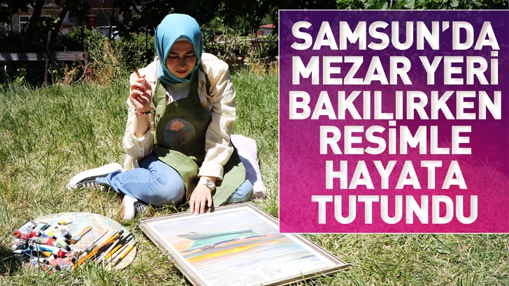 Samsun'da mezar yeri bakılırken resimle hayata tutundu