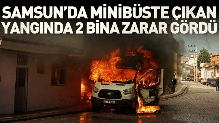 Samsun’da minibüste çıkan yangında 2 bina zarar gördü