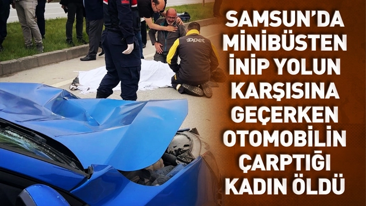 Samsun'da minib&uuml;sten inip yolun karşısına ge&ccedil;erken otomobilin &ccedil;arptığı kadın, &ouml;ld&uuml;