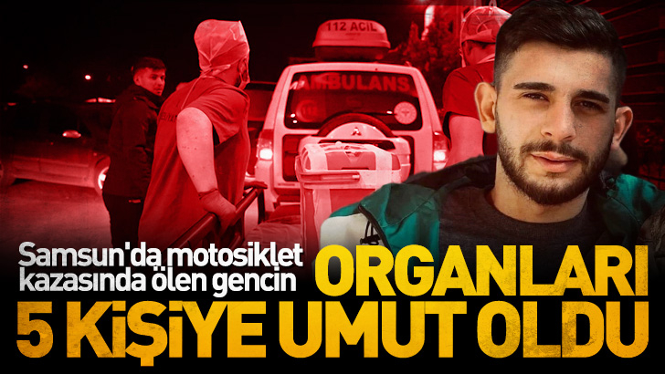 Samsun'da motosiklet kazasında ölen gencin organları 5 kişiye umut oldu