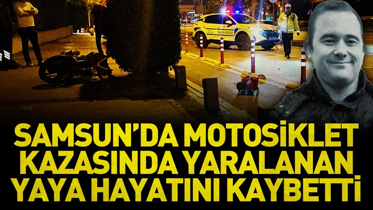 Samsun’da motosiklet kazasında yaralanan yaya tedavi gördüğü hastanede yaşamını yitirdi