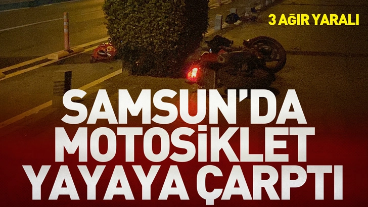 Samsun’da motosiklet yolun karşısına geçmek isteyen yayaya çarptı; 3 ağır yaralı