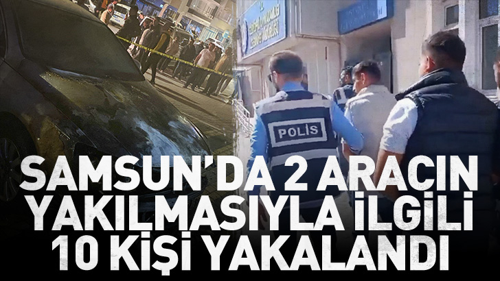 Samsun'da oto galerinin camlarının kırılıp 2 aracın yakılmasıyla ilgili 10 kişi yakalandı