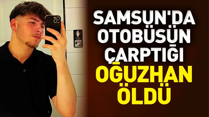 Samsun'da otob&uuml;s&uuml;n &ccedil;arptığı Oğuzhan &ouml;ld&uuml;