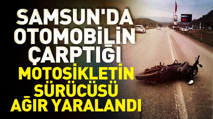 Samsun'da otomobilin &ccedil;arptığı motosikletin s&uuml;r&uuml;c&uuml;s&uuml; ağır yaralandı