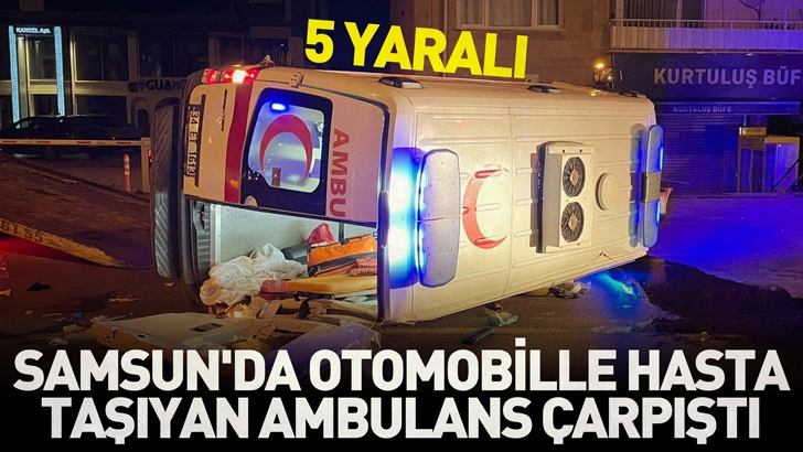 Samsun’da otomobille hasta taşıyan ambulans çarpıştı; 5 yaralı