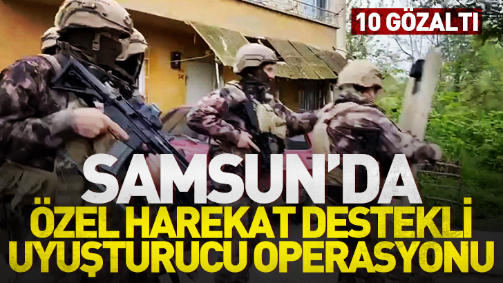 Samsun'da özel harekat destekli uyuşturucu operasyonu: 10 gözaltı