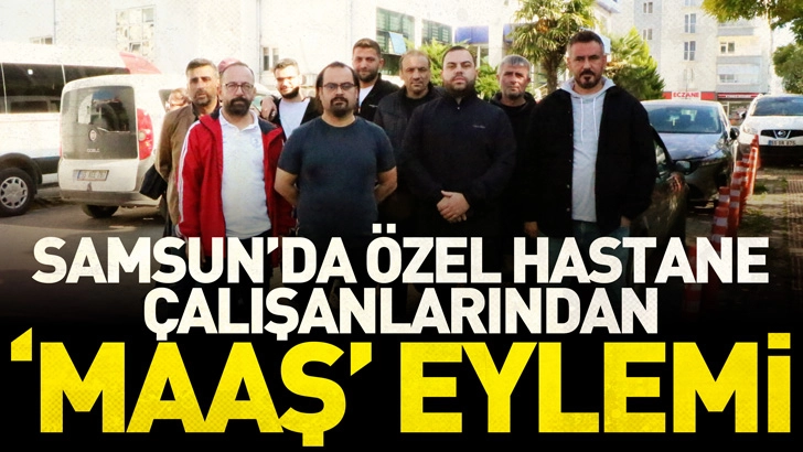 Samsun’da özel hastane çalışanlarından ‘maaş’ eylemi