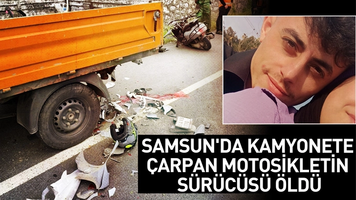 Samsun'da park halindeki kamyonete &ccedil;arpan motosikletin s&uuml;r&uuml;c&uuml;s&uuml; &ouml;ld&uuml;