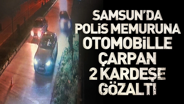 Samsun'da polis memuruna otomobille çarpan 2 kardeşe gözaltı