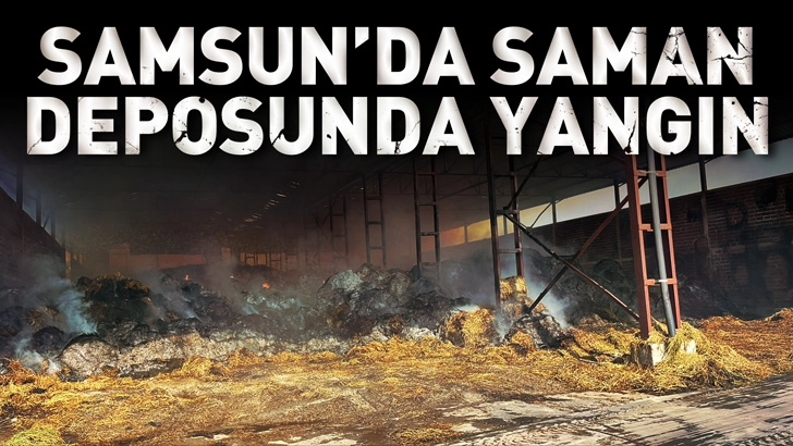 Samsun&rsquo;da saman deposunda yangın