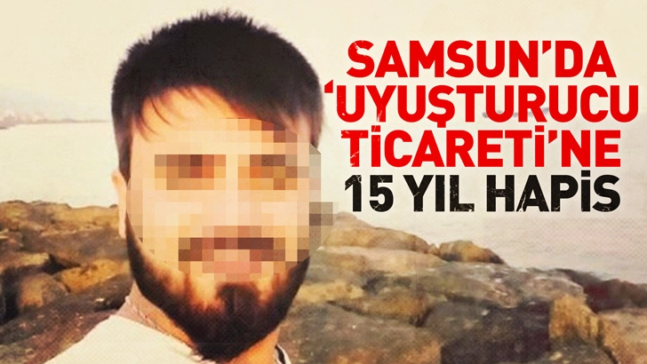 Samsun'da 'uyuşturucu ticareti'ne 15 yıl hapis