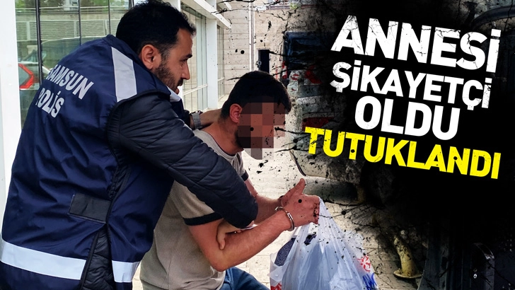 Samsun'da yaşanan arbede sonrası annesi şikayet&ccedil;i oldu, tutuklandı