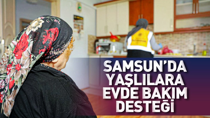 Samsun&rsquo;da Yaşlılara Evde Bakım Desteği