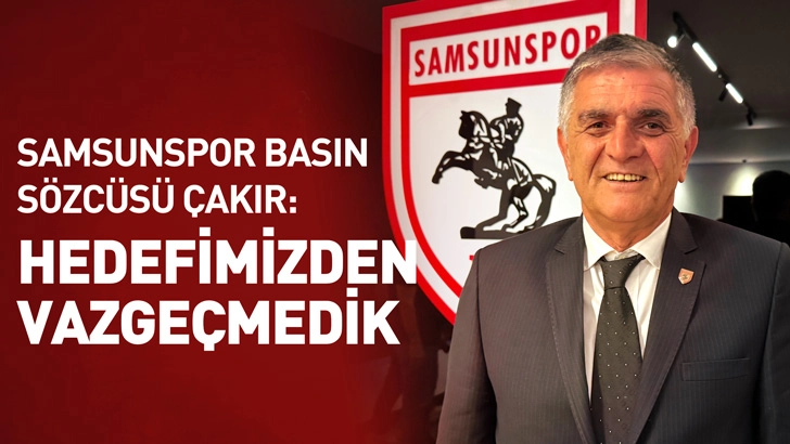 Samsunspor Basın S&ouml;zc&uuml;s&uuml; &Ccedil;akır: İlk 5 hedefimizden vazge&ccedil;medik