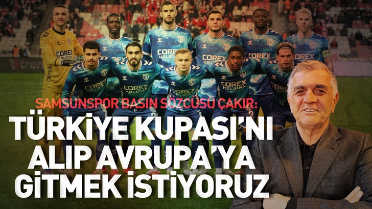 Samsunspor Basın S&ouml;zc&uuml;s&uuml; &Ccedil;akır: T&uuml;rkiye Kupası'nı alıp Avrupa&rsquo;ya gitmek istiyoruz