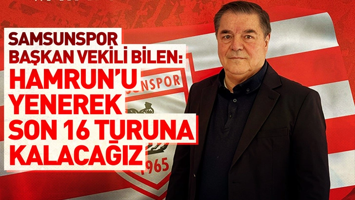Samsunspor Başkan Vekili Bilen: Hamrun’u yenerek son 16 turuna kalacağız