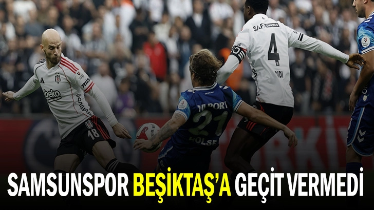 SAMSUNSPOR BEŞİKTAŞ’A GEÇİT VERMEDİ