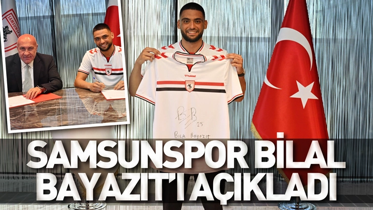 Samsunspor Bilal Bayazıt'ı a&ccedil;ıkladı