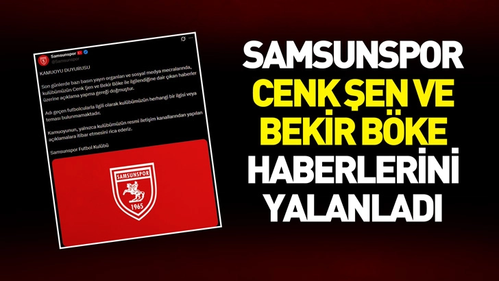 Samsunspor, Cenk Şen ve Bekir B&ouml;ke haberlerini yalanladı