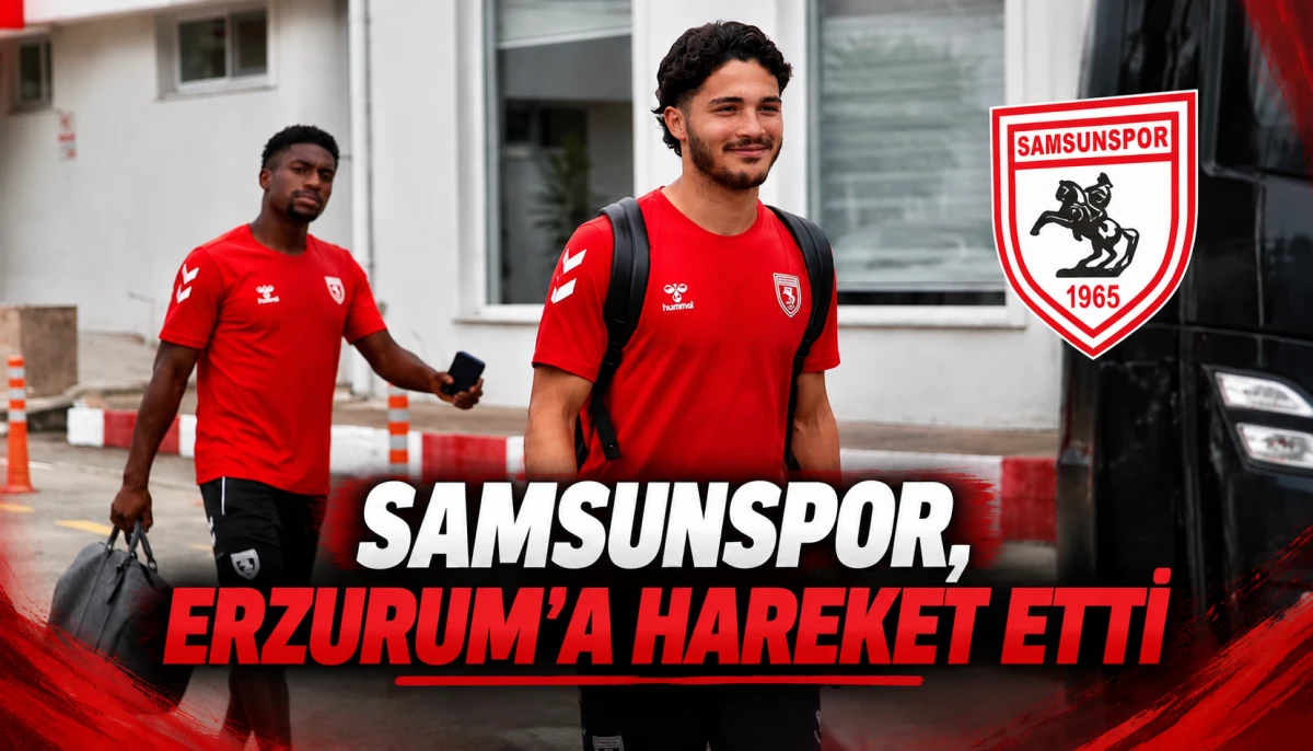 Samsunspor, Erzurum&rsquo;a hareket etti