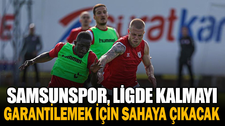 Samsunspor, ligde kalmayı garantilemek için sahaya çıkacak