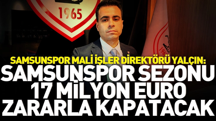 Samsunspor Mali İşler Direkt&ouml;r&uuml; Yal&ccedil;ın: Samsunspor sezonu 17 milyon Euro zararla kapatacak