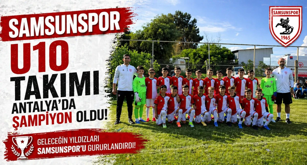 Samsunspor U10 takımı Antalya&rsquo;da şampiyon oldu