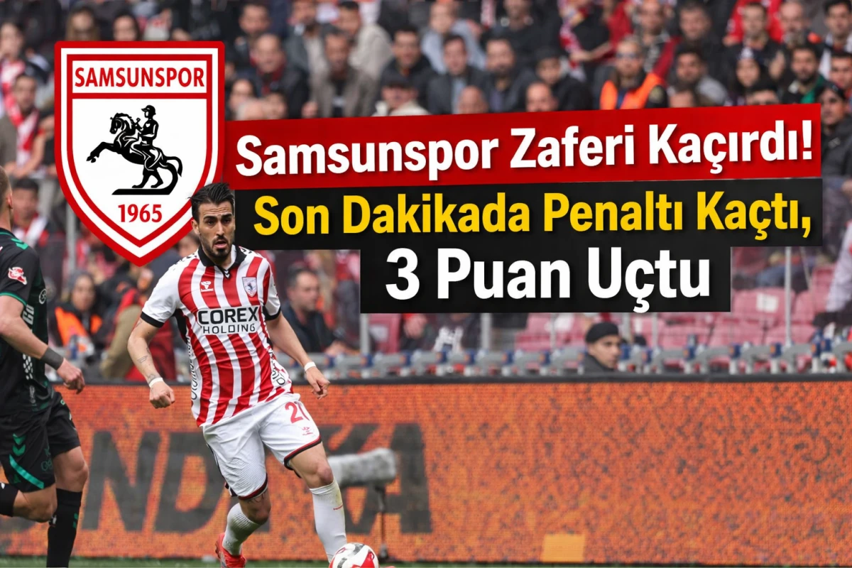 Samsunspor Zaferi Kaçırdı! Son Dakikada Penaltı Kaçtı, 3 Puan Uçtu