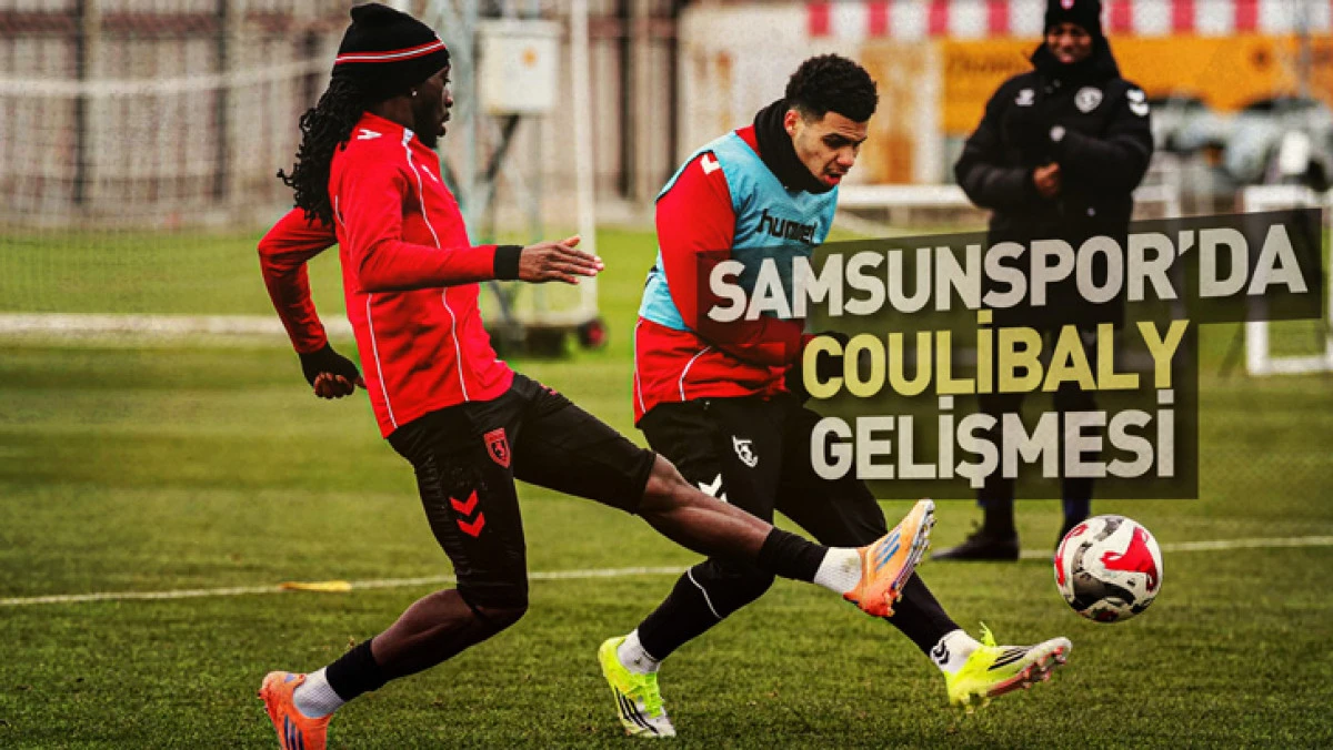 Samsunspor&rsquo;da Coulibaly Gelişmesi