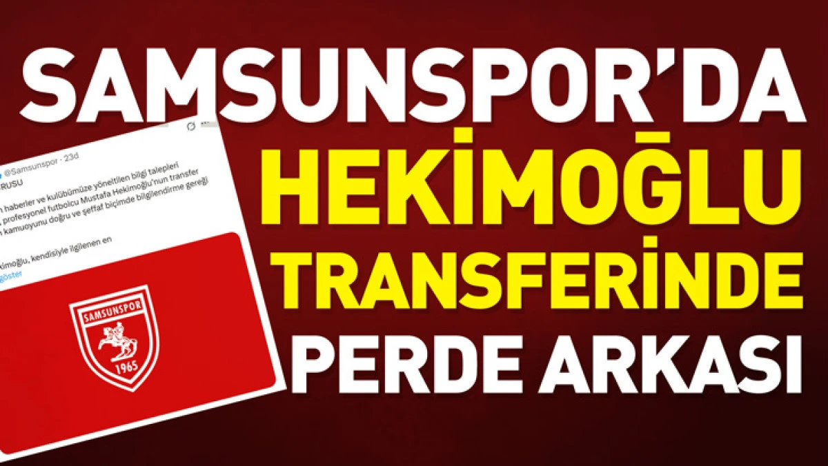 Samsunspor&rsquo;da Hekimoğlu transferinde perde arkası ortaya &ccedil;ıktı