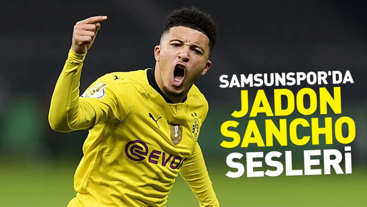 Samsunspor'da Jadon Sancho sesleri
