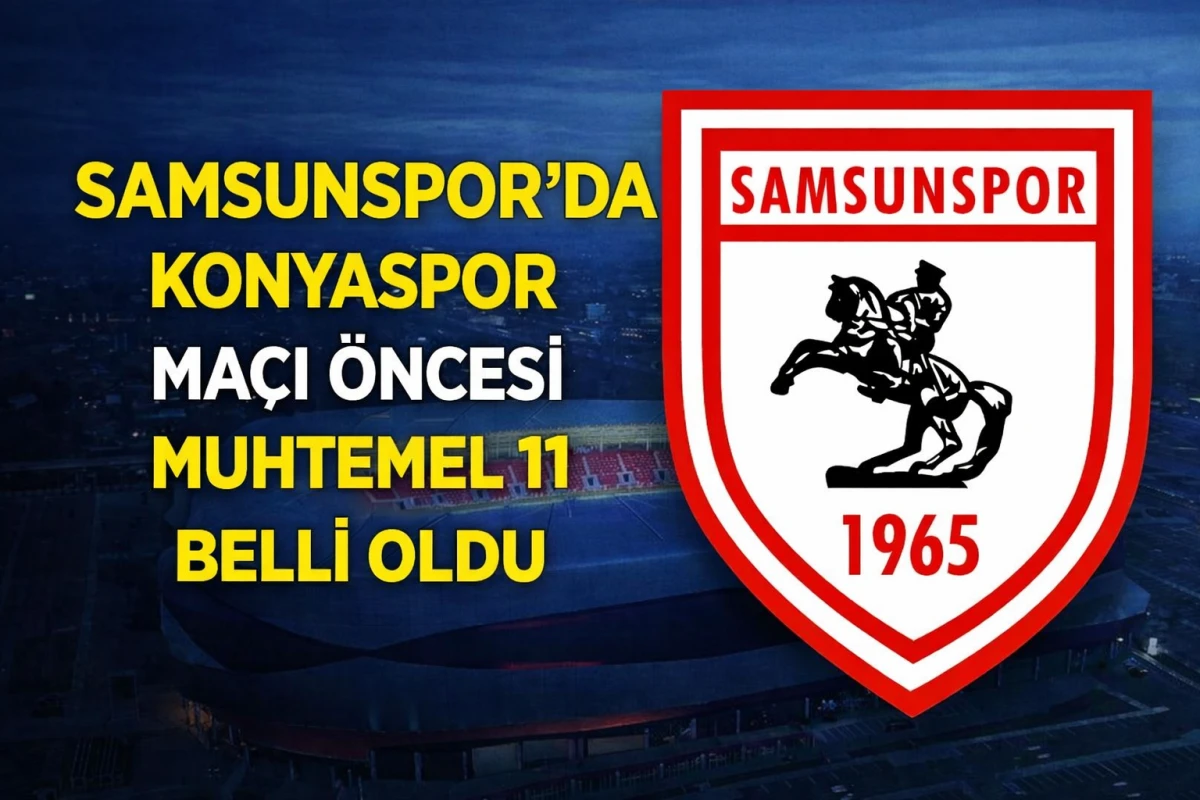 SAMSUNSPOR&rsquo;DA KONYASPOR MA&Ccedil;I &Ouml;NCESİ MUHTEMEL 11 BELLİ OLDU