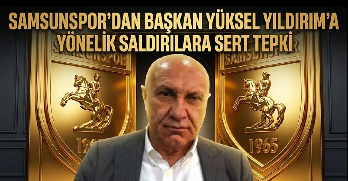 Samsunspor’dan Başkan Yüksel Yıldırım’a Yönelik Saldırılara Sert Tepki
