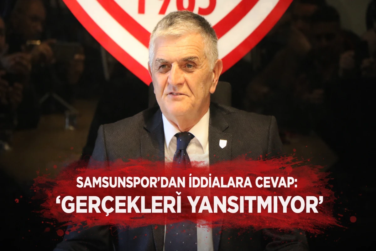 Samsunspor&rsquo;dan İddialara Cevap: &ldquo;Ger&ccedil;ekleri Yansıtmıyor&rdquo;