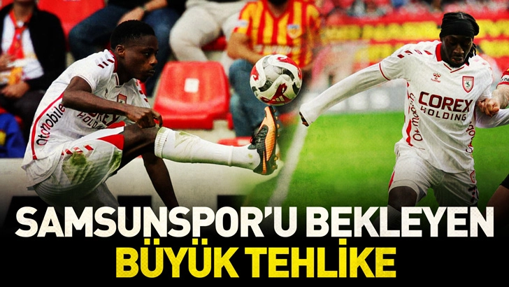 Samsunspor'u bekleyen büyük tehlike